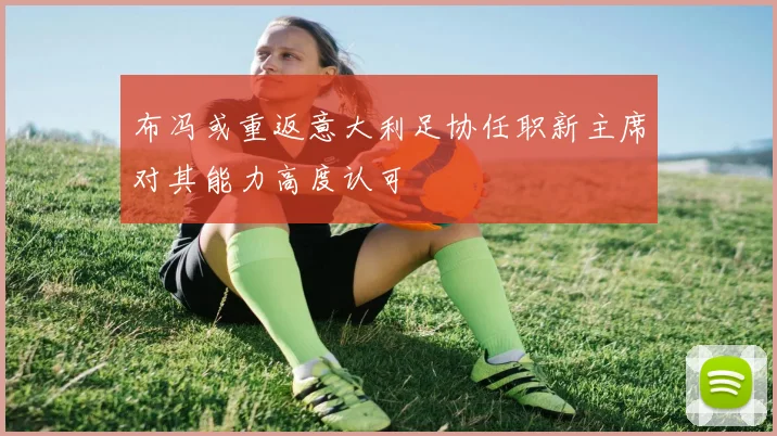 布冯或重返意大利足协任职新主席对其能力高度认可